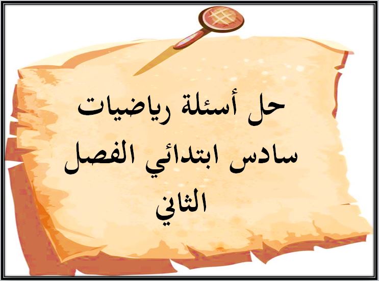 حل اسئلة رياضيات سادس ابتدائي الفصل الثاني