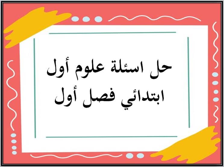 حل اسئلة علوم أول ابتدائي فصل أول