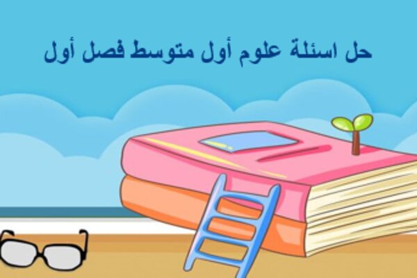 حل اسئلة علوم أول متوسط فصل أول
