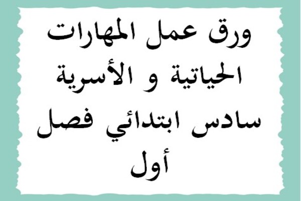ورق عمل المهارات الحياتية و الأسرية سادس ابتدائي فصل أول