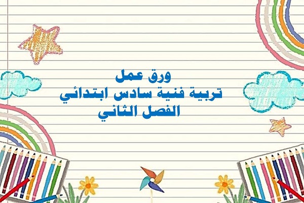 ورق عمل تربية فنية سادس ابتدائي الفصل الثاني