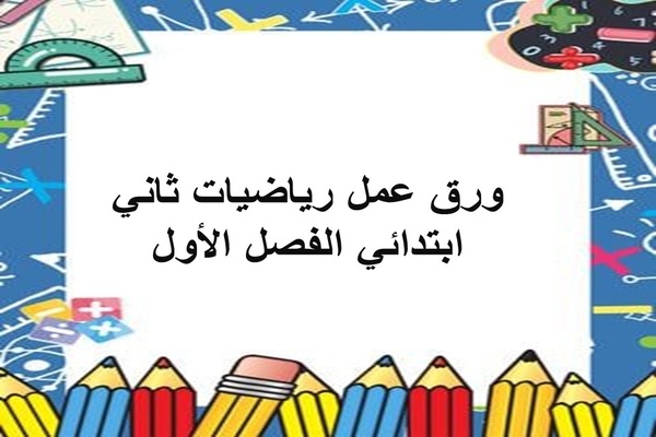 ورق عمل رياضيات ثاني ابتدائي الفصل الأول