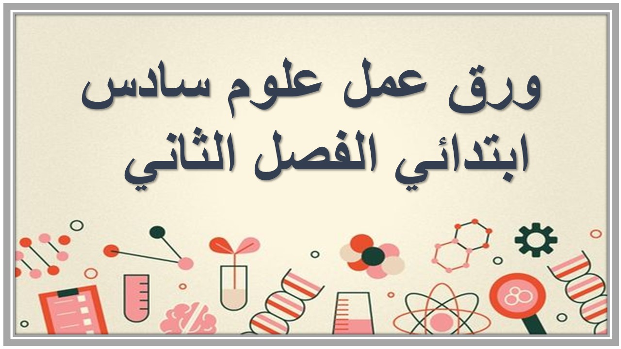 ورق عمل علوم سادس ابتدائي الفصل الثاني  