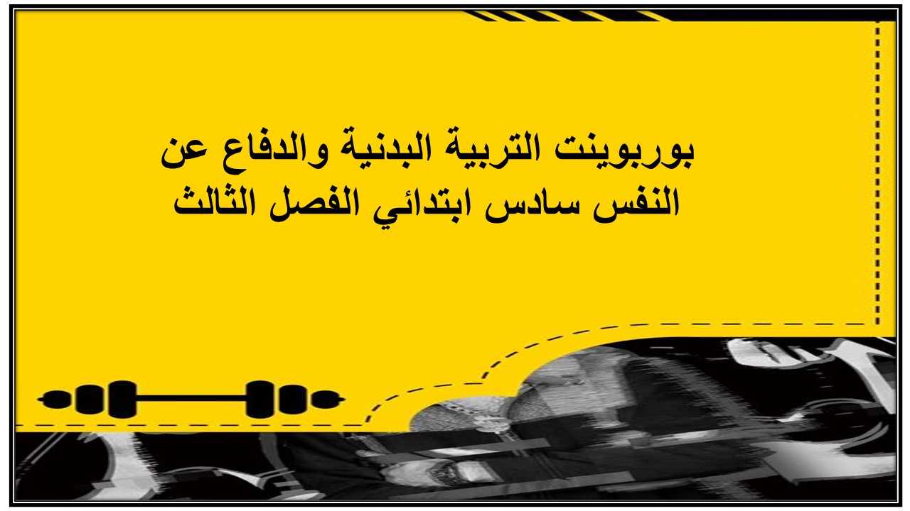 بوربوينت التربية البدنية والدفاع عن النفس سادس ابتدائي الفصل الثالث