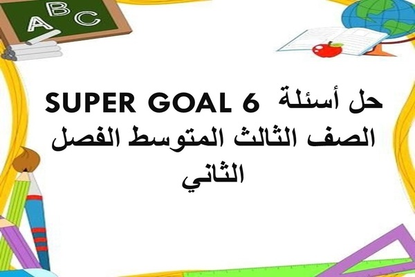 حل أسئلة SUPER GOAL 6 الصف الثالث المتوسط الفصل الثاني