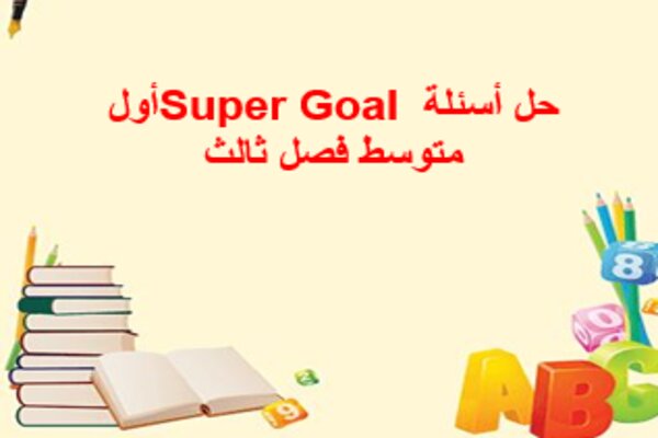 حل أسئلة Super Goal أول متوسط فصل ثالث