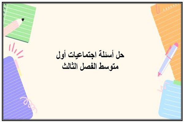 حل أسئلة اجتماعيات أول متوسط الفصل الثالث