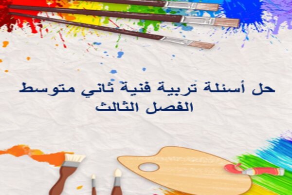 حل أسئلة تربية فنية ثاني متوسط الفصل الثالث