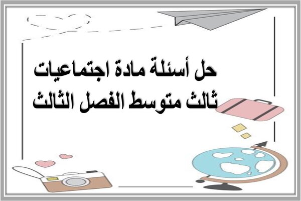 حل أسئلة مادة اجتماعيات ثالث متوسط الفصل الثالث 