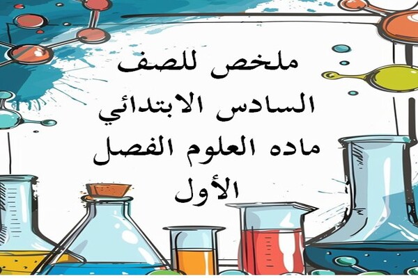 ملخص للصف السادس الابتدائي ماده العلوم الفصل الأول