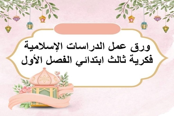 ورق عمل الدراسات الإسلامية فكرية ثالث ابتدائي الفصل الأول