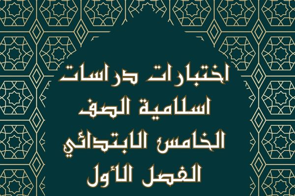 اختبارات دراسات اسلامية الصف الخامس الابتدائي الفصل الأول