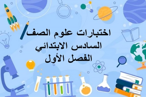 اختبارات علوم الصف السادس الابتدائي الفصل الأول