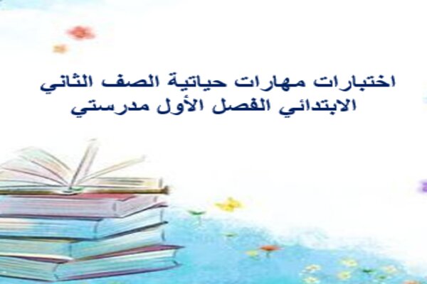 اختبارات مهارات حياتية الصف الثاني الابتدائي الفصل الأول مدرستي