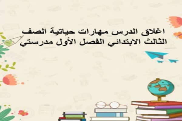 اغلاق الدرس مهارات حياتية الصف الثالث الابتدائي الفصل الأول مدرستي 
