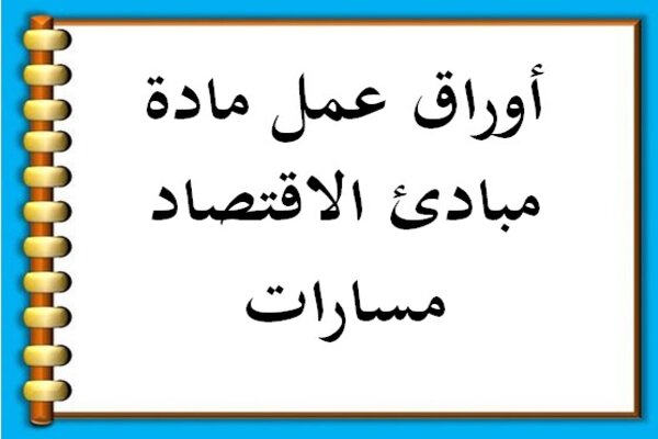 أوراق عمل مادة مبادئ الاقتصاد مسارات