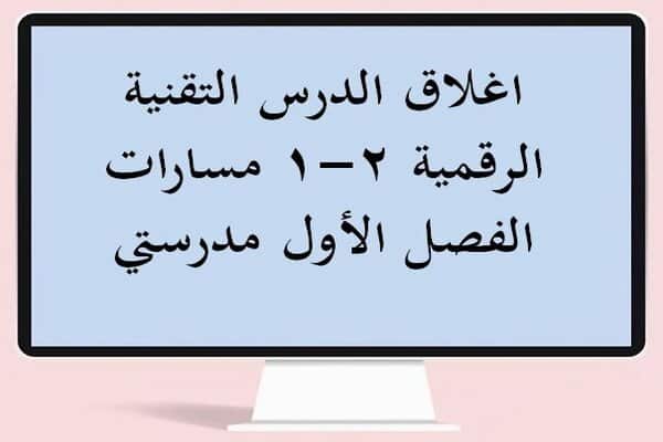 اغلاق الدرس التقنية الرقمية 2-1 مسارات الفصل الأول مدرستي