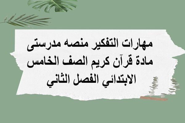 مهارات التفكير منصه مدرستى مادة قرآن كريم الصف الخامس الابتدائي الفصل الثاني 