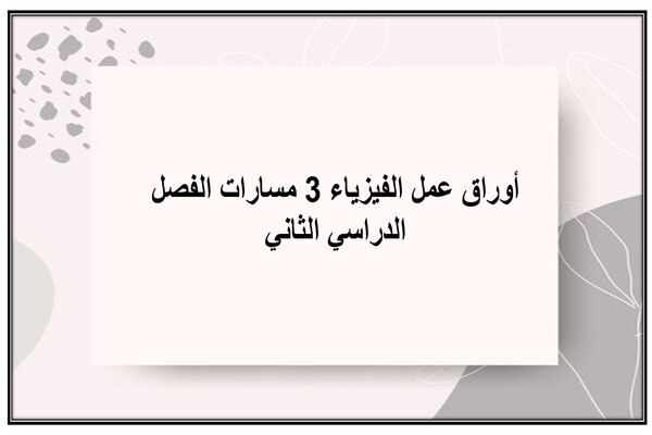 أوراق عمل الفيزياء 3 مسارات الفصل الدراسي الثاني