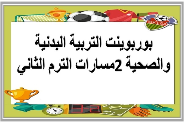 بوربوينت التربية البدنية والصحية 2 مسارات الترم الثاني 