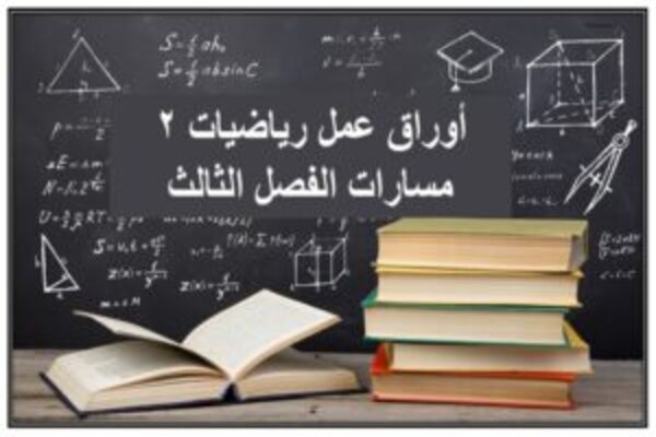 أوراق عمل رياضيات 2 مسارات الفصل الثالث