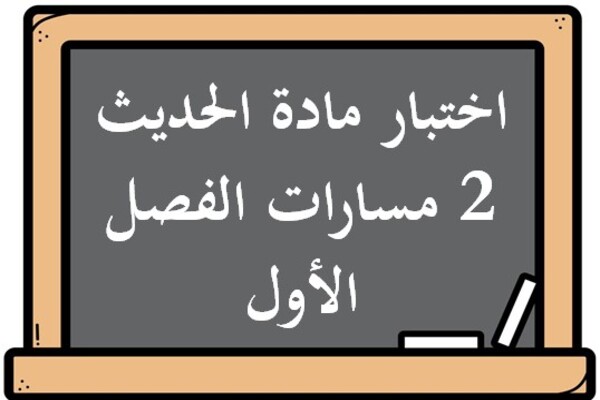 اختبار مادة الحديث 2 مسارات الفصل الأول