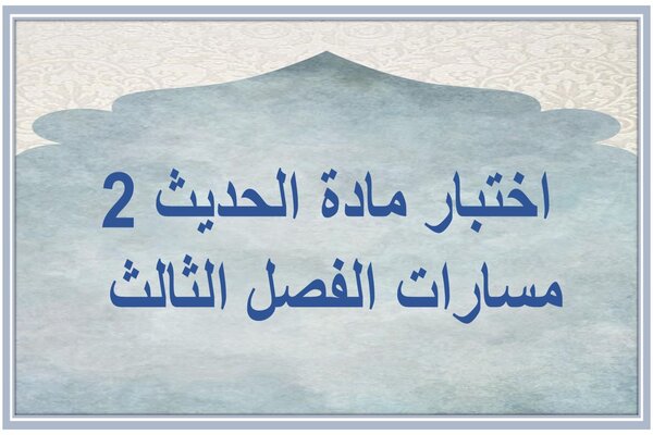 اختبار مادة الحديث 2 مسارات الفصل الثالث 