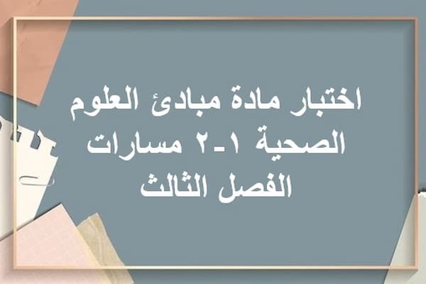 اختبار مادة مبادئ العلوم الصحية 1-2 مسارات الفصل الثالث