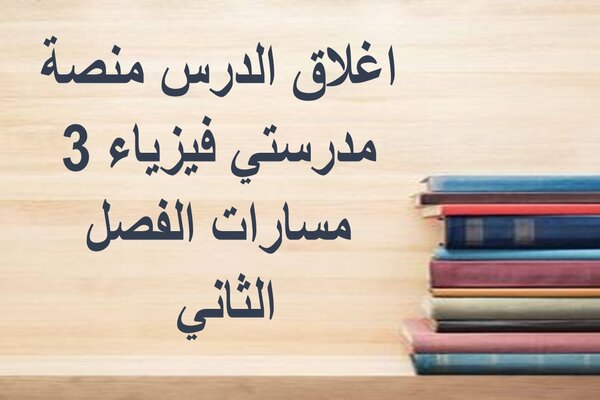 اغلاق الدرس منصة مدرستي فيزياء 3 مسارات الفصل الثاني