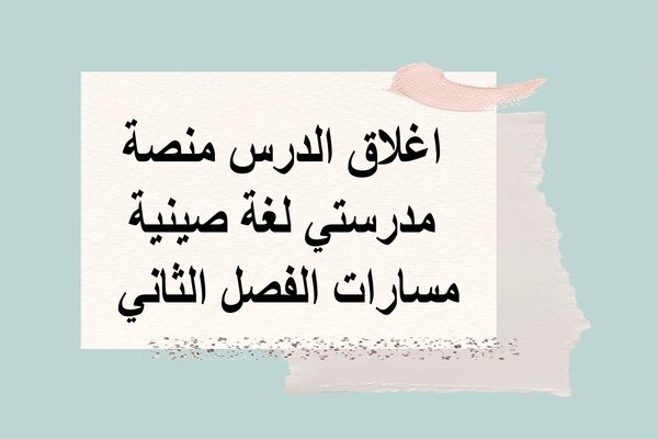 اغلاق الدرس منصة مدرستي لغة صينية مسارات الفصل الثاني