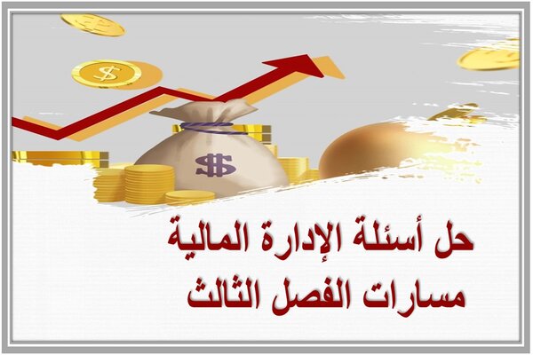 حل أسئلة الإدارة المالية مسارات الفصل الثالث 