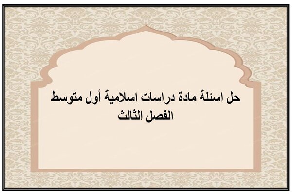 حل اسئلة مادة دراسات اسلامية أول متوسط الفصل الثالث