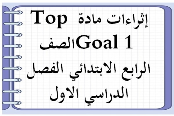 إثراءات مادة Top Goal 1 الصف الرابع الابتدائي الفصل الدراسي الاول