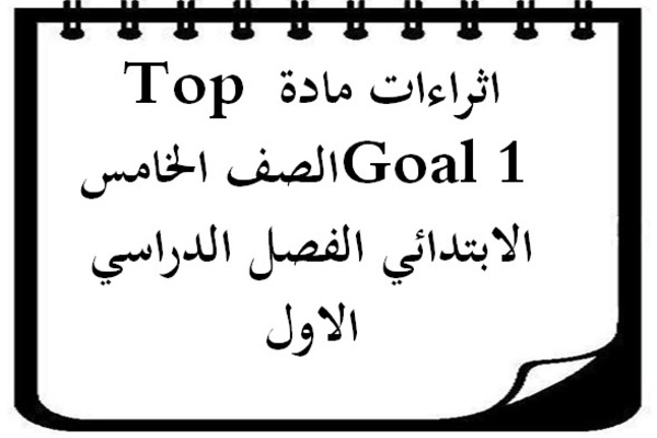 اثراءات مادة Top Goal 1 الصف الخامس الابتدائي الفصل الدراسي الاول