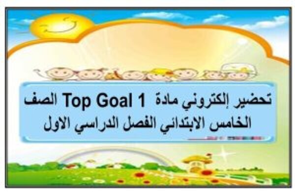 تحضير إلكتروني مادة Top Goal 1 الصف الخامس الابتدائي الفصل الدراسي الاول