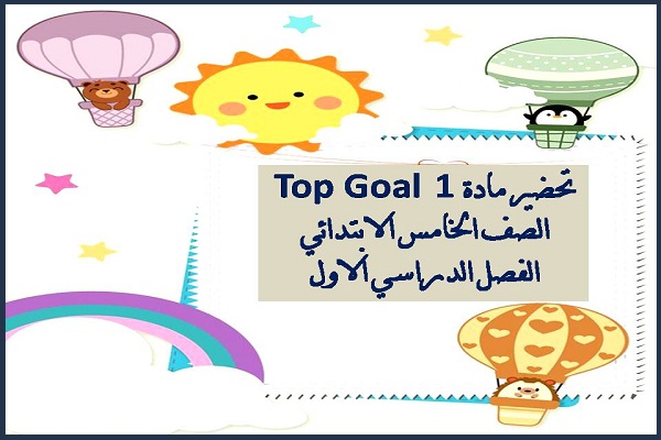 تحضير مادة 1 Top Goal الصف الخامس الابتدائي الفصل الدراسي الاول