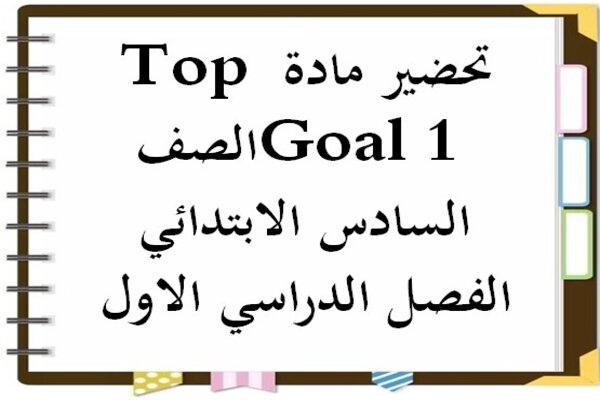 تحضير مادة Top Goal 1 الصف السادس الابتدائي الفصل الدراسي الاول