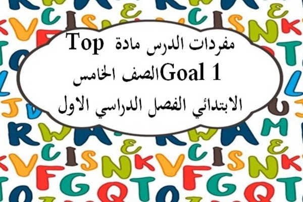 مفردات الدرس مادة Top Goal 1 الصف الخامس الابتدائي الفصل الدراسي الاول