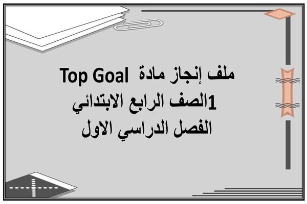 ملف إنجاز مادة Top Goal 1 الصف الرابع الابتدائي الفصل الدراسي الاول