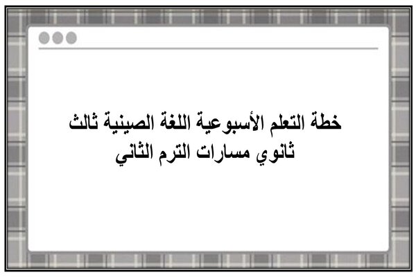 خطة التعلم الأسبوعية اللغة الصينية ثالث ثانوي مسارات الترم الثاني