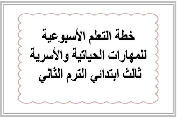 خطة التعلم الأسبوعية للمهارات الحياتية والأسرية ثالث ابتدائي الترم الثاني 