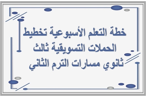 خطة التعلم الأسبوعية تخطيط الحملات التسويقية ثالث ثانوي مسارات الترم الثاني 