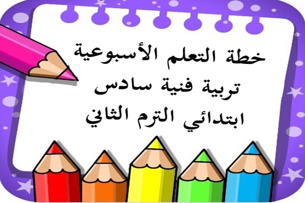 خطة التعلم الأسبوعية تربية فنية سادس ابتدائي الترم الثاني