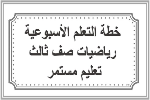 خطة التعلم الأسبوعية رياضيات صف ثالث تعليم مستمر 