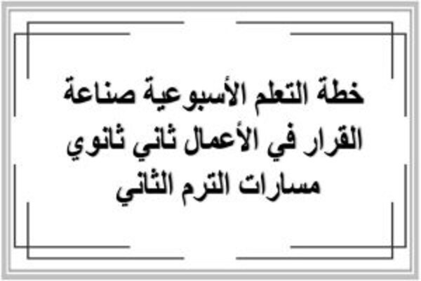 خطة التعلم الأسبوعية صناعة القرار في الأعمال ثاني ثانوي مسارات الترم الثاني 