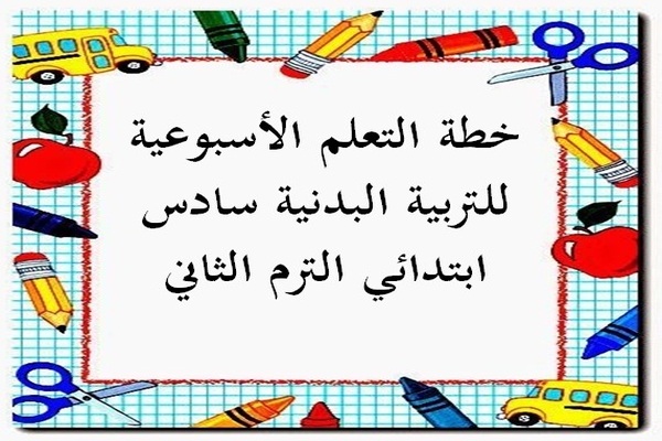 خطة التعلم الأسبوعية للتربية البدنية سادس ابتدائي الترم الثاني