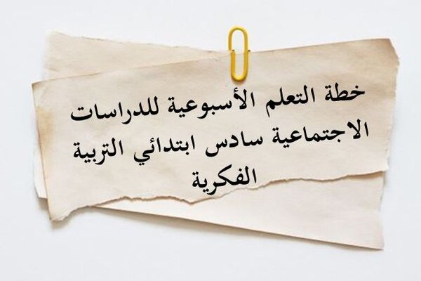 خطة التعلم الأسبوعية للدراسات الاجتماعية سادس ابتدائي التربية الفكرية
