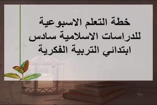 خطة التعلم الاسبوعية للدراسات الاسلامية سادس ابتدائي التربية الفكرية
