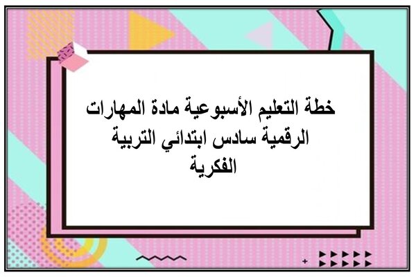 خطة التعليم الأسبوعية مادة المهارات الرقمية سادس ابتدائي التربية الفكرية