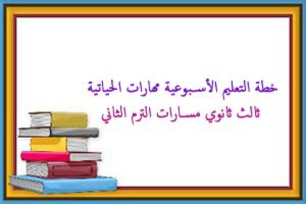 خطة التعليم الأسبوعية مهارات الحياتية ثالث ثانوي مسارات الترم الثاني